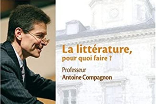 Leçon inaugurale d'Antoine Compagnon (2007) : La littérature, pour quoi faire ?