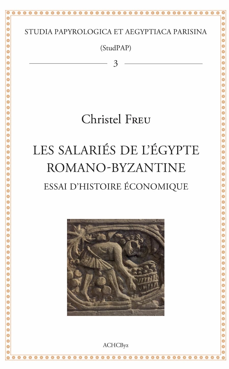 Les salariés de l'Egypte romano-byzantine - Essai d’histoire économique - Christel Freu