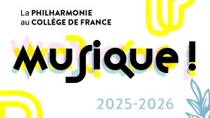 Musique ! La Philharmonie au Collège de France 2025-2026
