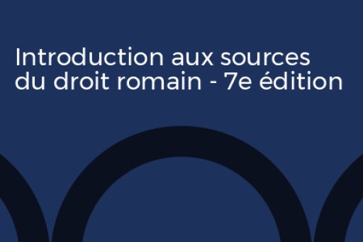 Atelier introduction aux sources du droit romain - 7e édition