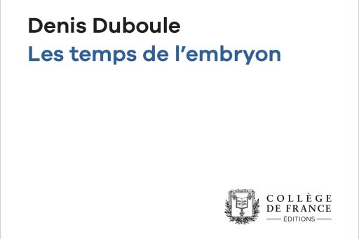 Couverture de l'édition numérique de la leçon inaugurale du Pr Denis Duboule "Les Temps de l’embryon"