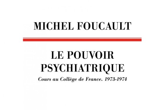 Michel Foucault, Le Pouvoir psychiatrique. Lectures at the Collège de France (1973-1974) - Éditions du Seuil
